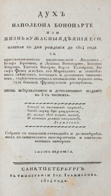 [Голтяков Н.В.]. Дух Наполеона Бонопарте, или Жизнь и ужасныя деяния его, начиная со дня рождения до 1814 года. С присовокуплением жизнеописаний: Людовика, Иосифа... и всех его маршалов и знатнейших светских, военных и духовных чиновников, содействовавших возвышению перваго консула бывшей Французской республики. [Ч. 1—3]. СПб., 1814.